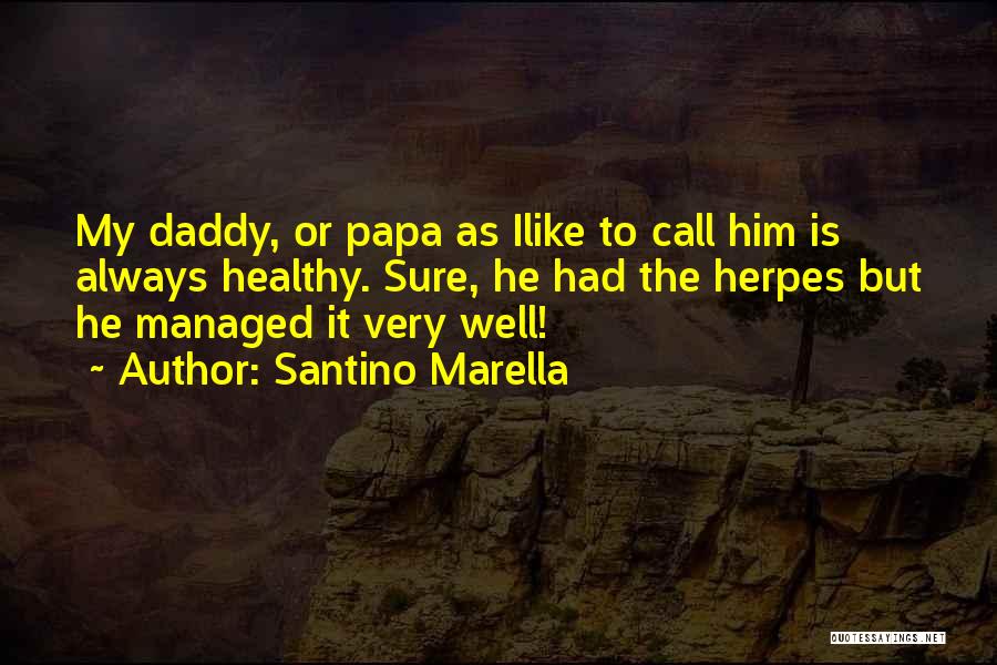 Santino Marella Quotes: My Daddy, Or Papa As Ilike To Call Him Is Always Healthy. Sure, He Had The Herpes But He Managed
