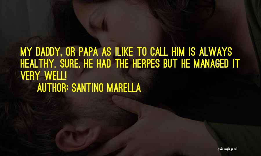 Santino Marella Quotes: My Daddy, Or Papa As Ilike To Call Him Is Always Healthy. Sure, He Had The Herpes But He Managed