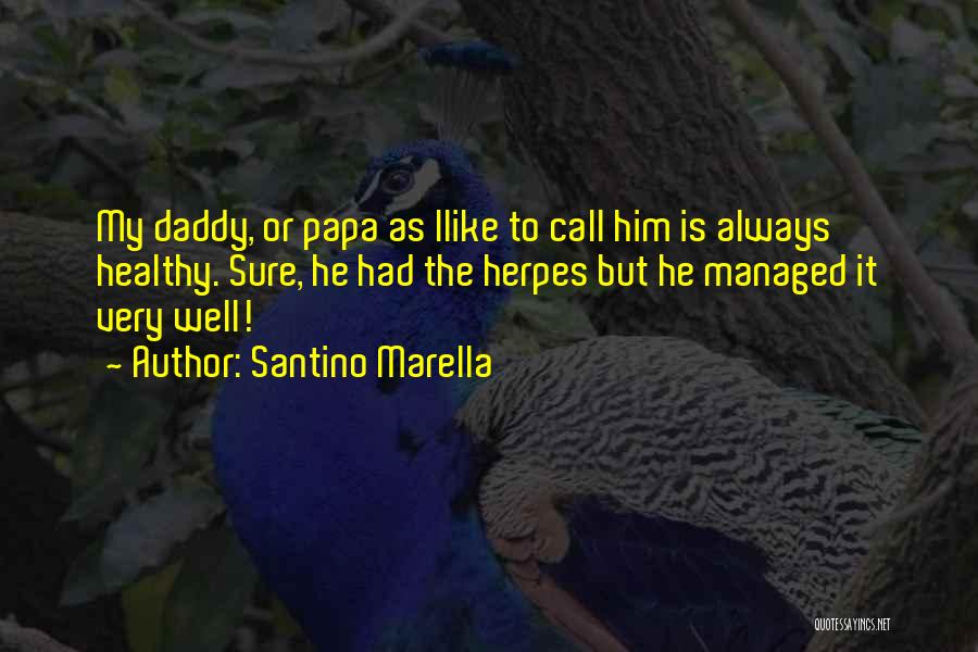 Santino Marella Quotes: My Daddy, Or Papa As Ilike To Call Him Is Always Healthy. Sure, He Had The Herpes But He Managed