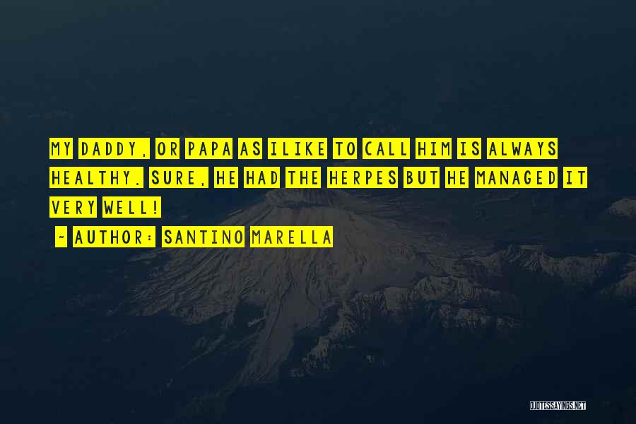 Santino Marella Quotes: My Daddy, Or Papa As Ilike To Call Him Is Always Healthy. Sure, He Had The Herpes But He Managed