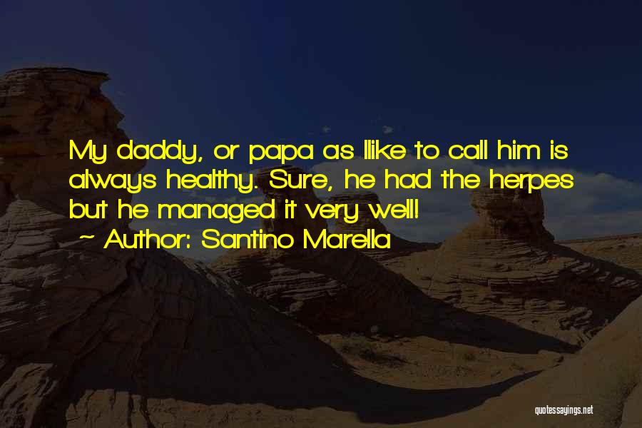 Santino Marella Quotes: My Daddy, Or Papa As Ilike To Call Him Is Always Healthy. Sure, He Had The Herpes But He Managed