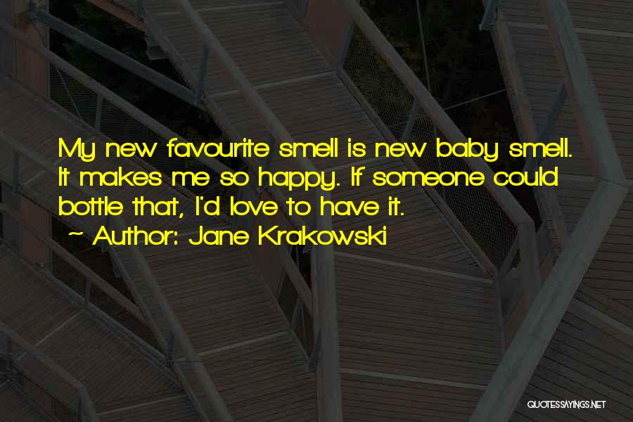 Jane Krakowski Quotes: My New Favourite Smell Is New Baby Smell. It Makes Me So Happy. If Someone Could Bottle That, I'd Love