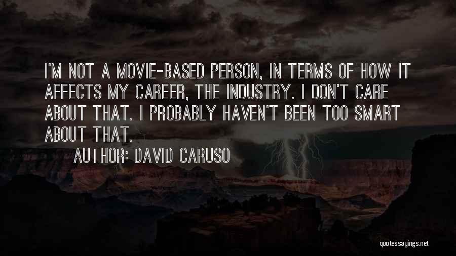 David Caruso Quotes: I'm Not A Movie-based Person, In Terms Of How It Affects My Career, The Industry. I Don't Care About That.