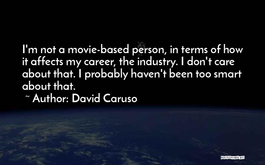 David Caruso Quotes: I'm Not A Movie-based Person, In Terms Of How It Affects My Career, The Industry. I Don't Care About That.