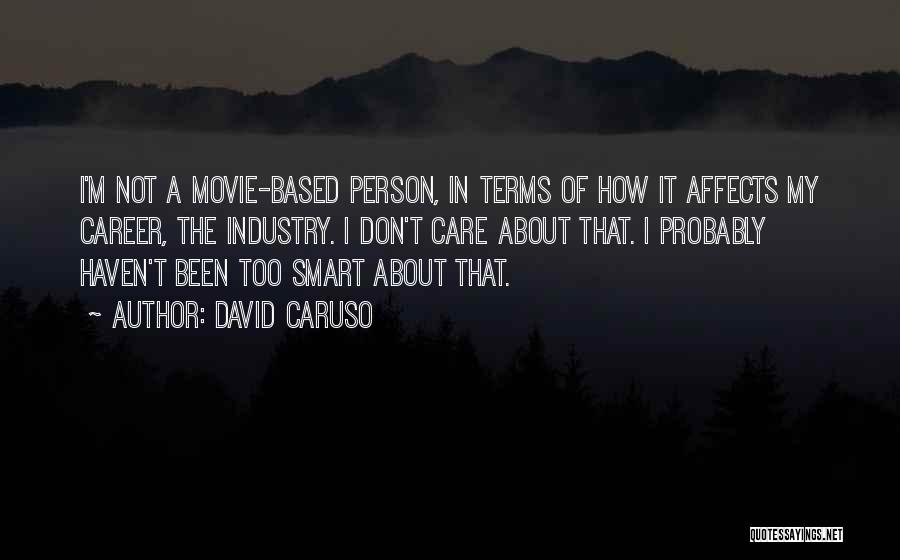 David Caruso Quotes: I'm Not A Movie-based Person, In Terms Of How It Affects My Career, The Industry. I Don't Care About That.