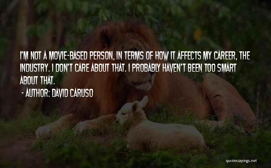 David Caruso Quotes: I'm Not A Movie-based Person, In Terms Of How It Affects My Career, The Industry. I Don't Care About That.