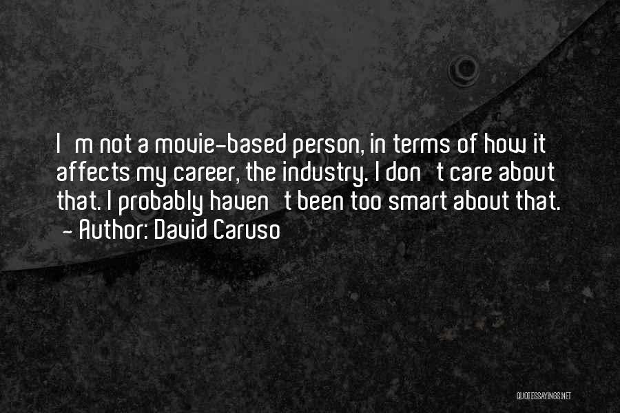 David Caruso Quotes: I'm Not A Movie-based Person, In Terms Of How It Affects My Career, The Industry. I Don't Care About That.