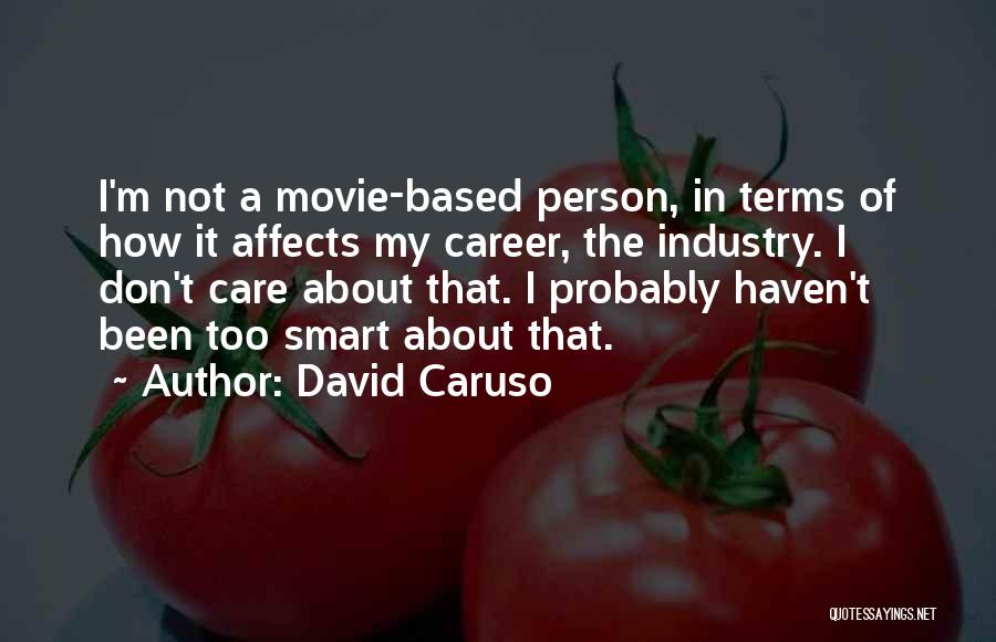 David Caruso Quotes: I'm Not A Movie-based Person, In Terms Of How It Affects My Career, The Industry. I Don't Care About That.