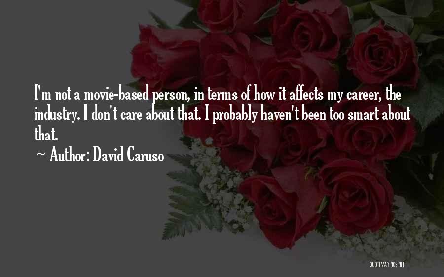 David Caruso Quotes: I'm Not A Movie-based Person, In Terms Of How It Affects My Career, The Industry. I Don't Care About That.