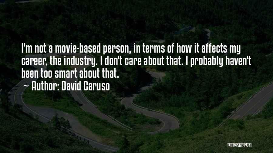 David Caruso Quotes: I'm Not A Movie-based Person, In Terms Of How It Affects My Career, The Industry. I Don't Care About That.