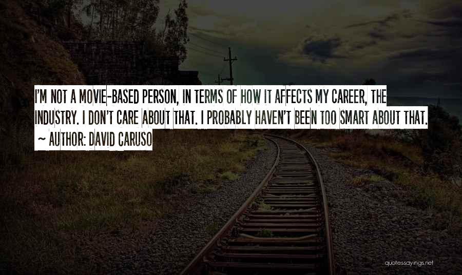 David Caruso Quotes: I'm Not A Movie-based Person, In Terms Of How It Affects My Career, The Industry. I Don't Care About That.