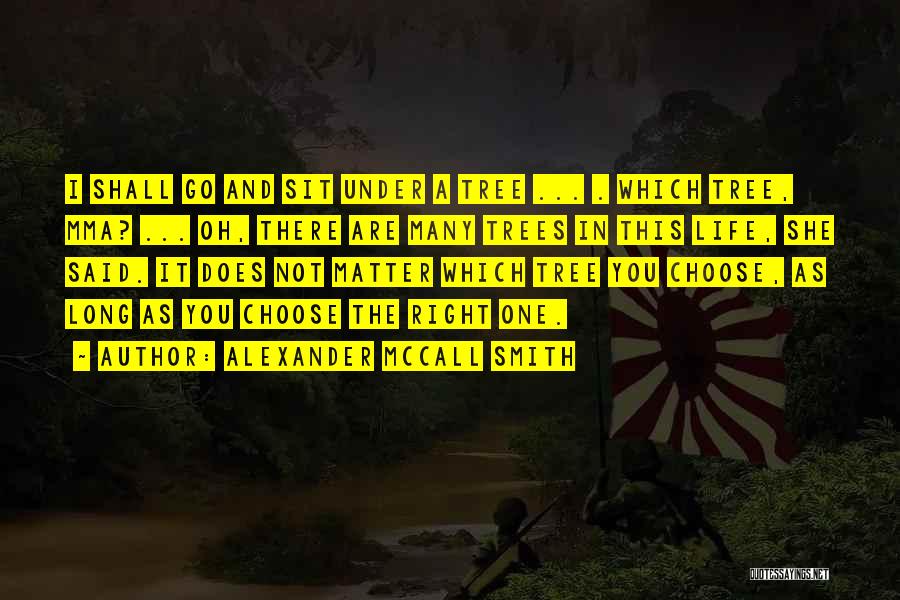 Alexander McCall Smith Quotes: I Shall Go And Sit Under A Tree ... . Which Tree, Mma? ... Oh, There Are Many Trees In