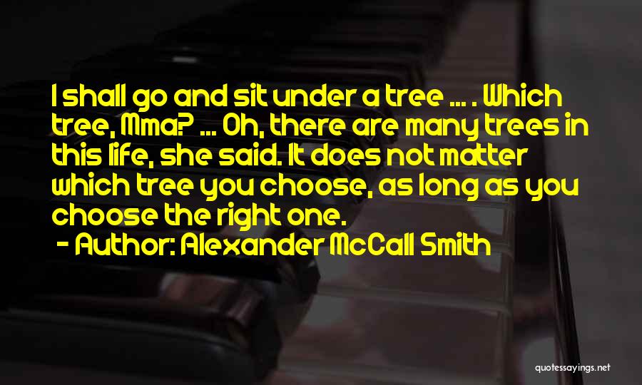 Alexander McCall Smith Quotes: I Shall Go And Sit Under A Tree ... . Which Tree, Mma? ... Oh, There Are Many Trees In