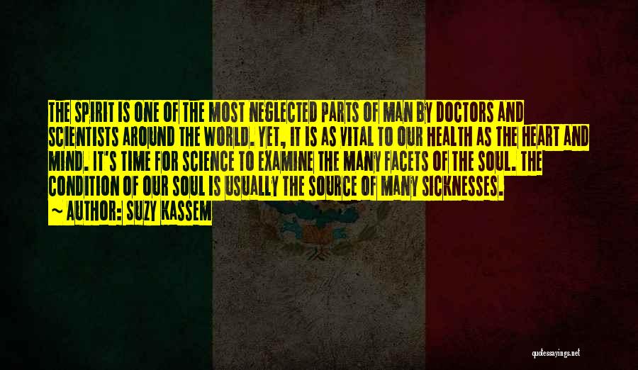 Suzy Kassem Quotes: The Spirit Is One Of The Most Neglected Parts Of Man By Doctors And Scientists Around The World. Yet, It