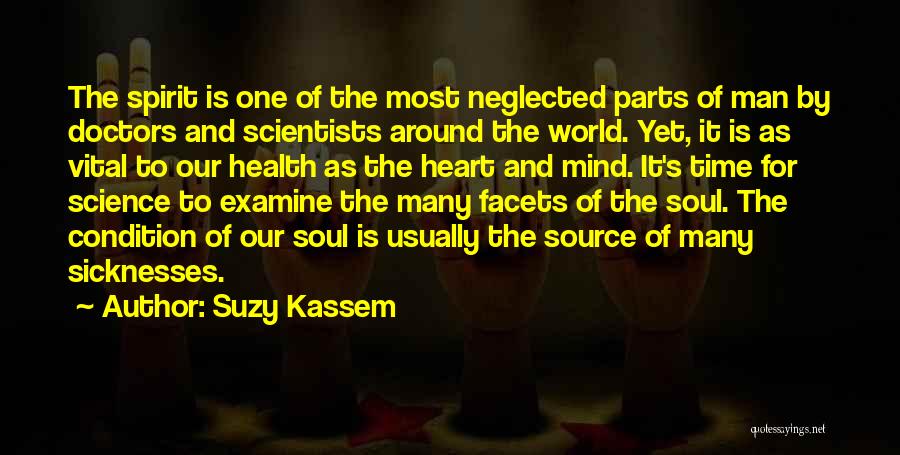 Suzy Kassem Quotes: The Spirit Is One Of The Most Neglected Parts Of Man By Doctors And Scientists Around The World. Yet, It