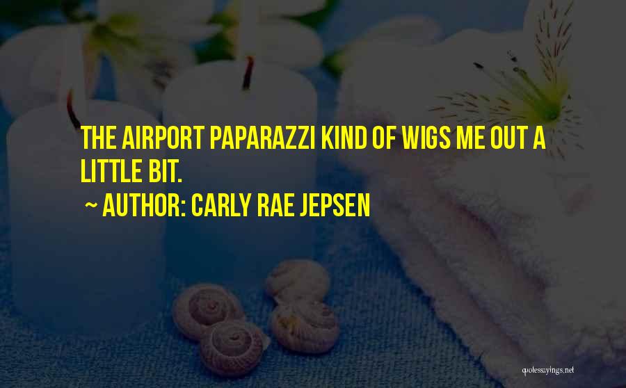 Carly Rae Jepsen Quotes: The Airport Paparazzi Kind Of Wigs Me Out A Little Bit.