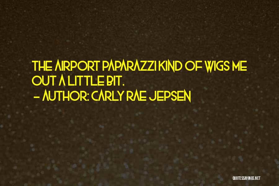 Carly Rae Jepsen Quotes: The Airport Paparazzi Kind Of Wigs Me Out A Little Bit.