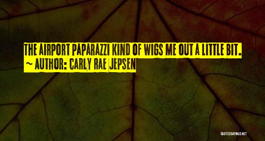 Carly Rae Jepsen Quotes: The Airport Paparazzi Kind Of Wigs Me Out A Little Bit.