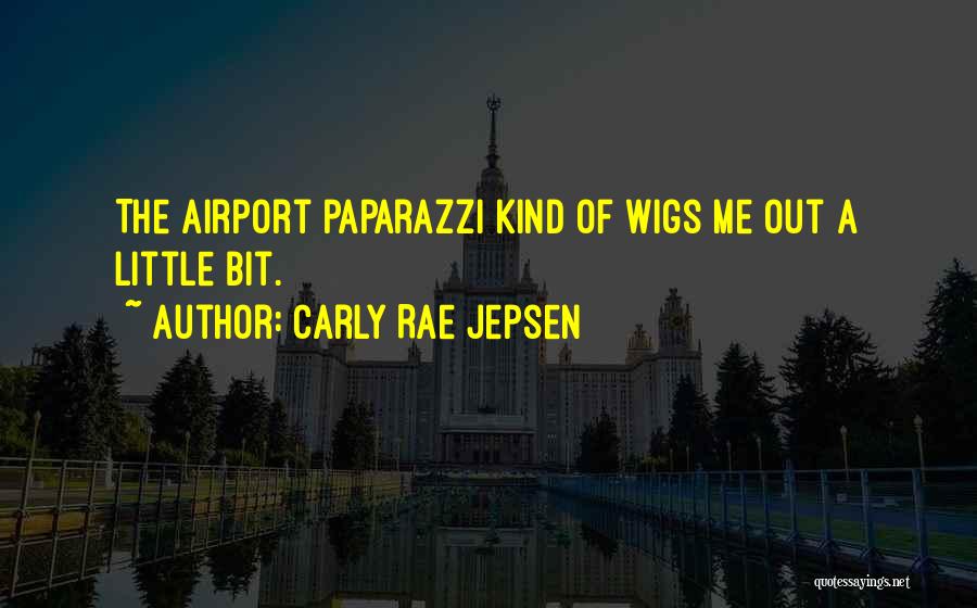 Carly Rae Jepsen Quotes: The Airport Paparazzi Kind Of Wigs Me Out A Little Bit.