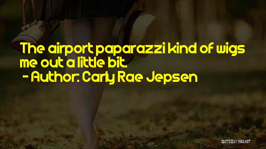 Carly Rae Jepsen Quotes: The Airport Paparazzi Kind Of Wigs Me Out A Little Bit.