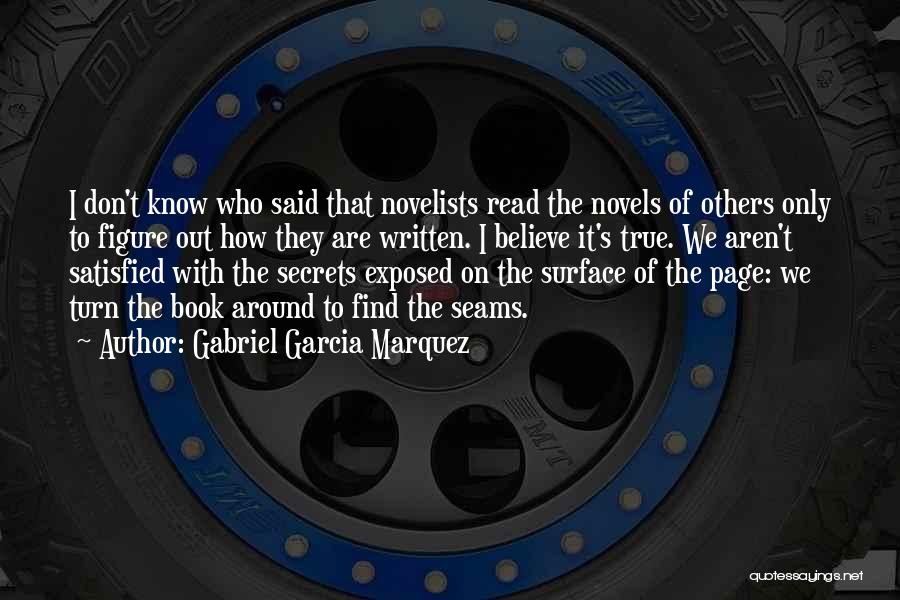 Gabriel Garcia Marquez Quotes: I Don't Know Who Said That Novelists Read The Novels Of Others Only To Figure Out How They Are Written.