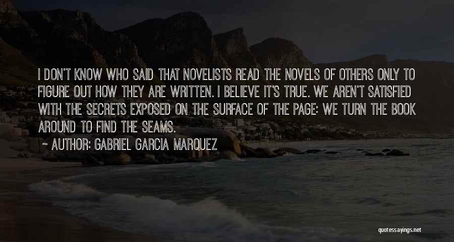 Gabriel Garcia Marquez Quotes: I Don't Know Who Said That Novelists Read The Novels Of Others Only To Figure Out How They Are Written.