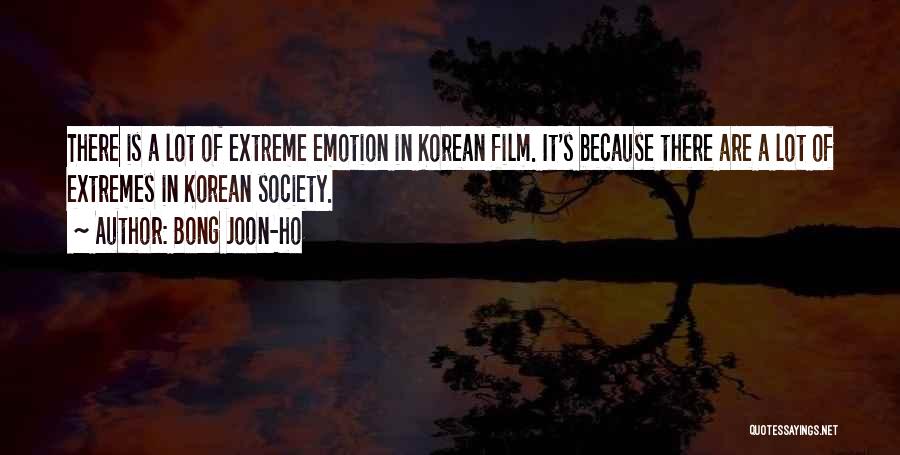 Bong Joon-ho Quotes: There Is A Lot Of Extreme Emotion In Korean Film. It's Because There Are A Lot Of Extremes In Korean