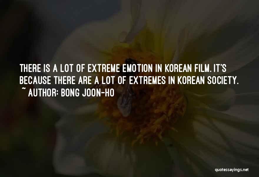 Bong Joon-ho Quotes: There Is A Lot Of Extreme Emotion In Korean Film. It's Because There Are A Lot Of Extremes In Korean