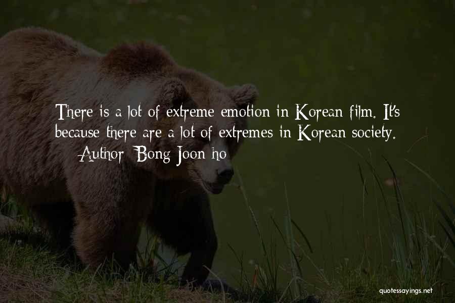 Bong Joon-ho Quotes: There Is A Lot Of Extreme Emotion In Korean Film. It's Because There Are A Lot Of Extremes In Korean