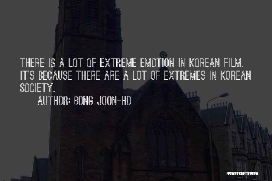 Bong Joon-ho Quotes: There Is A Lot Of Extreme Emotion In Korean Film. It's Because There Are A Lot Of Extremes In Korean