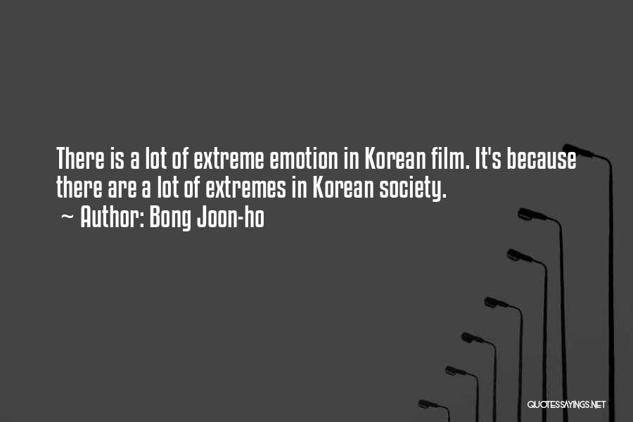 Bong Joon-ho Quotes: There Is A Lot Of Extreme Emotion In Korean Film. It's Because There Are A Lot Of Extremes In Korean