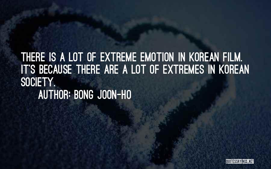 Bong Joon-ho Quotes: There Is A Lot Of Extreme Emotion In Korean Film. It's Because There Are A Lot Of Extremes In Korean