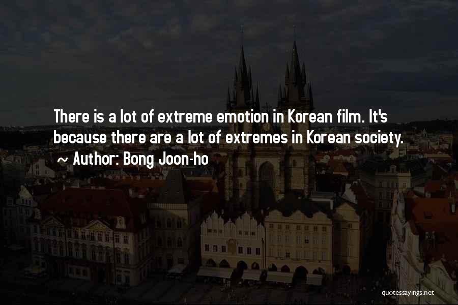 Bong Joon-ho Quotes: There Is A Lot Of Extreme Emotion In Korean Film. It's Because There Are A Lot Of Extremes In Korean