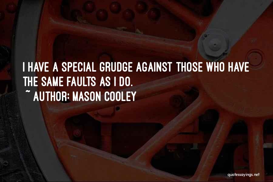 Mason Cooley Quotes: I Have A Special Grudge Against Those Who Have The Same Faults As I Do.