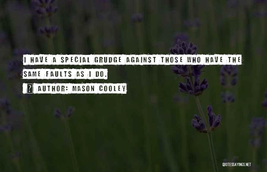 Mason Cooley Quotes: I Have A Special Grudge Against Those Who Have The Same Faults As I Do.