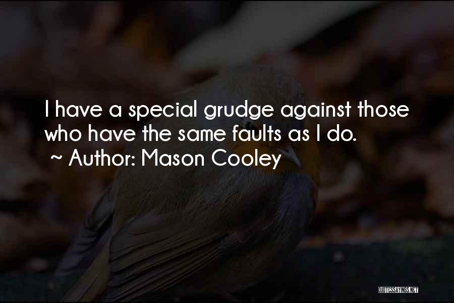 Mason Cooley Quotes: I Have A Special Grudge Against Those Who Have The Same Faults As I Do.