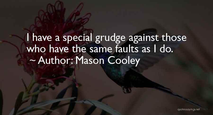 Mason Cooley Quotes: I Have A Special Grudge Against Those Who Have The Same Faults As I Do.