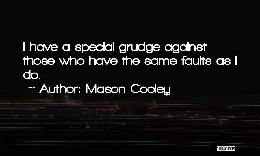 Mason Cooley Quotes: I Have A Special Grudge Against Those Who Have The Same Faults As I Do.