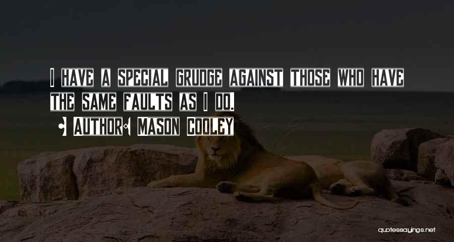 Mason Cooley Quotes: I Have A Special Grudge Against Those Who Have The Same Faults As I Do.