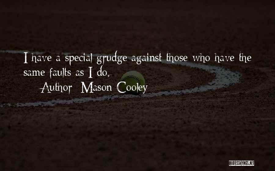 Mason Cooley Quotes: I Have A Special Grudge Against Those Who Have The Same Faults As I Do.