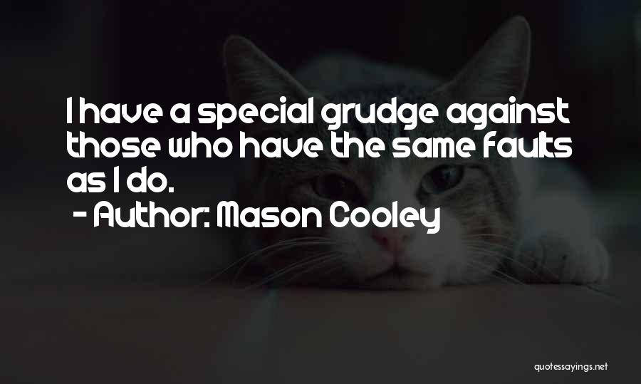 Mason Cooley Quotes: I Have A Special Grudge Against Those Who Have The Same Faults As I Do.