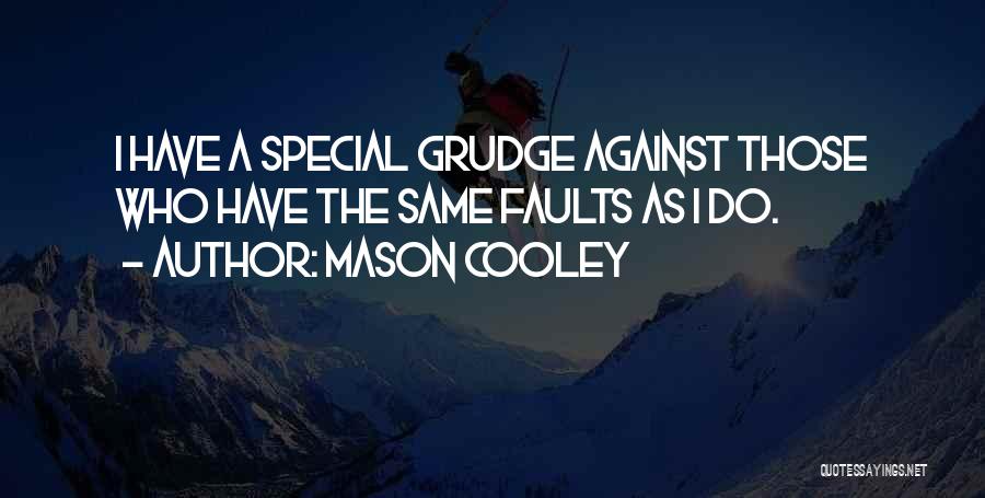 Mason Cooley Quotes: I Have A Special Grudge Against Those Who Have The Same Faults As I Do.