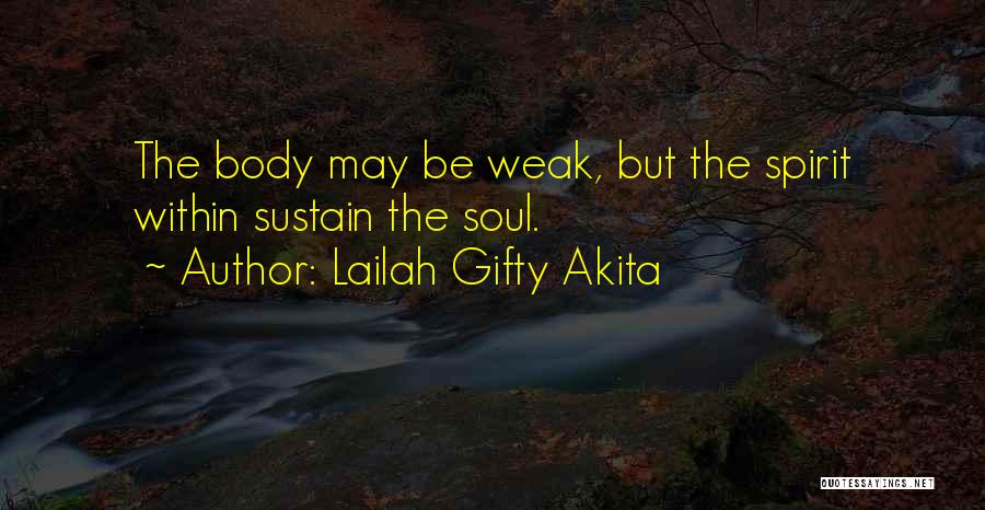 Lailah Gifty Akita Quotes: The Body May Be Weak, But The Spirit Within Sustain The Soul.