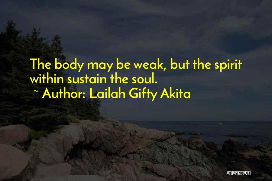 Lailah Gifty Akita Quotes: The Body May Be Weak, But The Spirit Within Sustain The Soul.