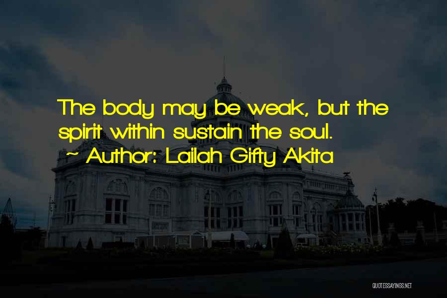 Lailah Gifty Akita Quotes: The Body May Be Weak, But The Spirit Within Sustain The Soul.