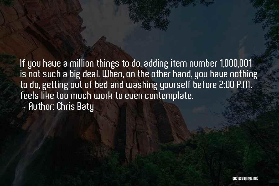Chris Baty Quotes: If You Have A Million Things To Do, Adding Item Number 1,000,001 Is Not Such A Big Deal. When, On