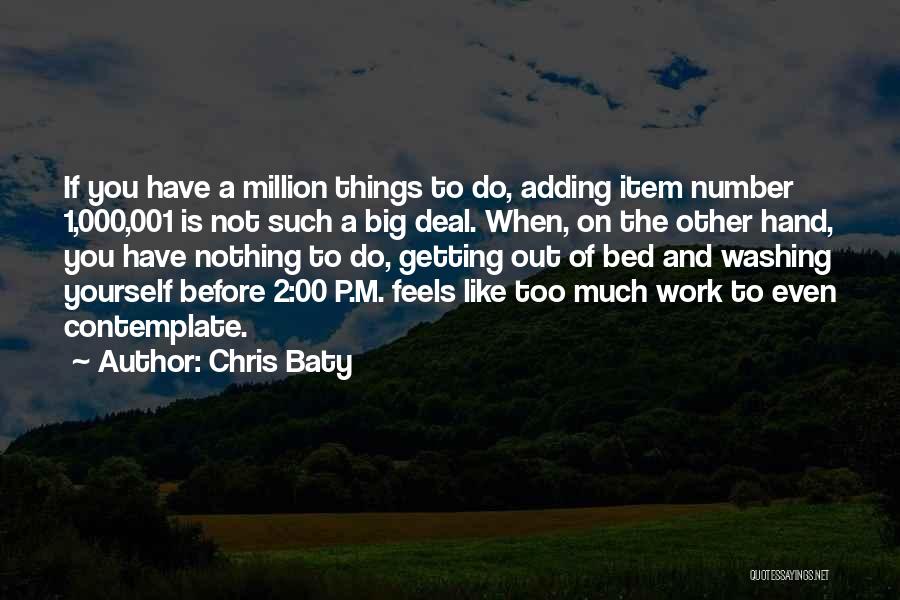 Chris Baty Quotes: If You Have A Million Things To Do, Adding Item Number 1,000,001 Is Not Such A Big Deal. When, On