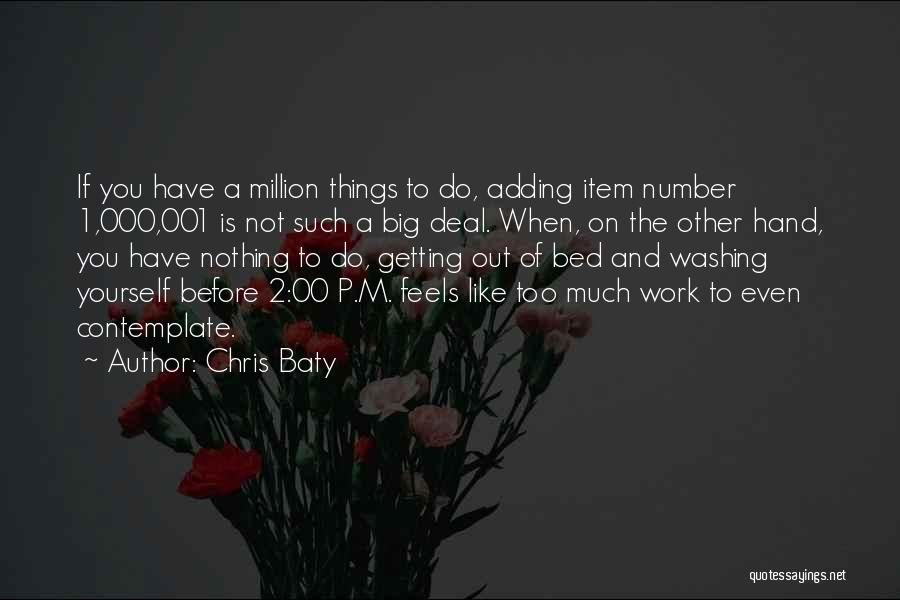 Chris Baty Quotes: If You Have A Million Things To Do, Adding Item Number 1,000,001 Is Not Such A Big Deal. When, On