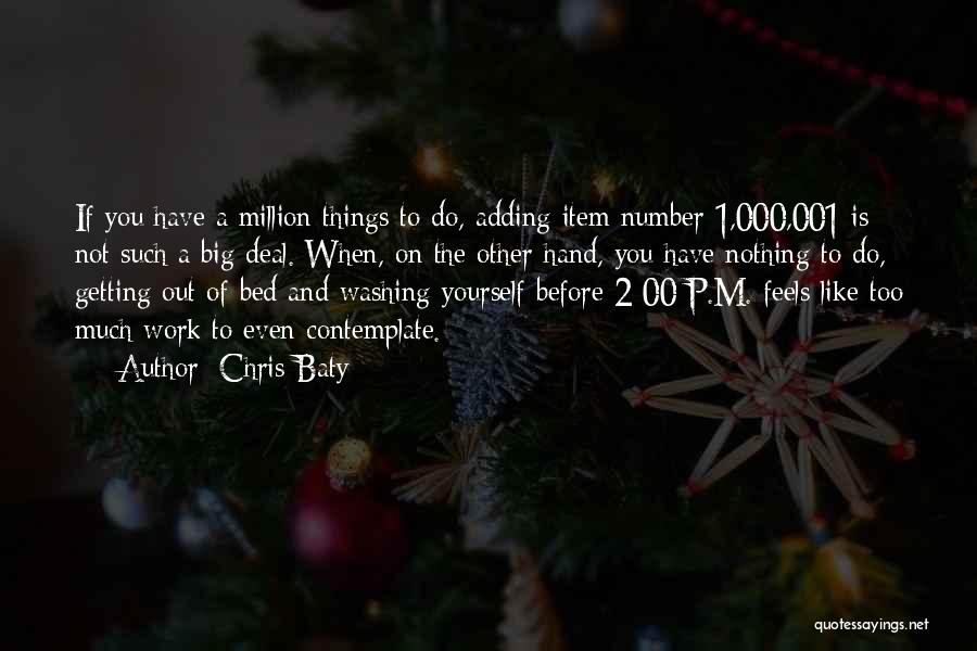 Chris Baty Quotes: If You Have A Million Things To Do, Adding Item Number 1,000,001 Is Not Such A Big Deal. When, On