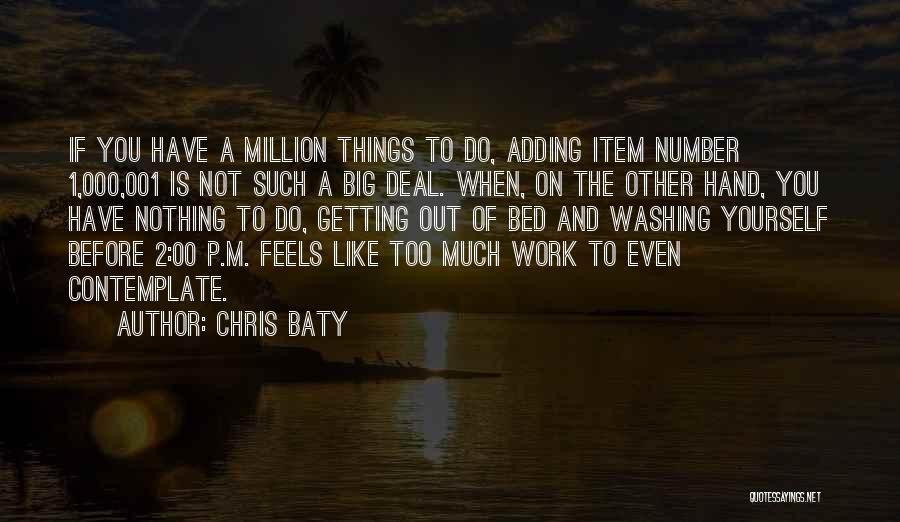 Chris Baty Quotes: If You Have A Million Things To Do, Adding Item Number 1,000,001 Is Not Such A Big Deal. When, On